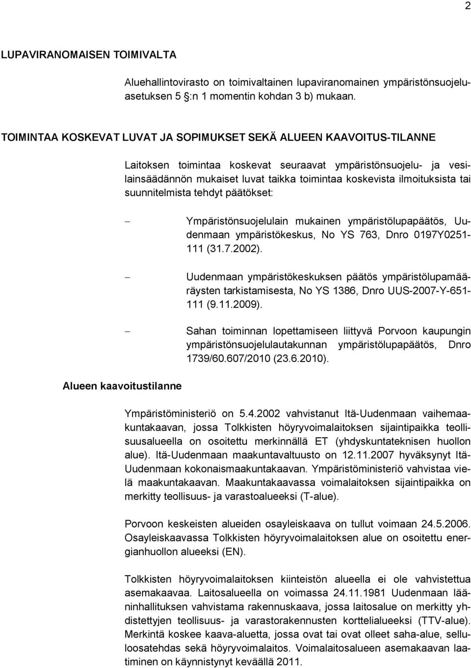 ilmoituksista tai suunnitelmista tehdyt päätökset: Ympäristönsuojelulain mukainen ympäristölupapäätös, Uudenmaan ympäristökeskus, No YS 763, Dnro 0197Y0251-111 (31.7.2002).