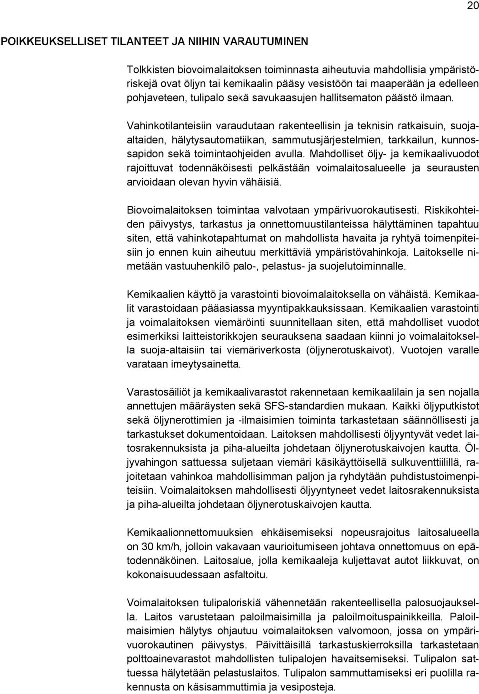 Vahinkotilanteisiin varaudutaan rakenteellisin ja teknisin ratkaisuin, suojaaltaiden, hälytysautomatiikan, sammutusjärjestelmien, tarkkailun, kunnossapidon sekä toimintaohjeiden avulla.