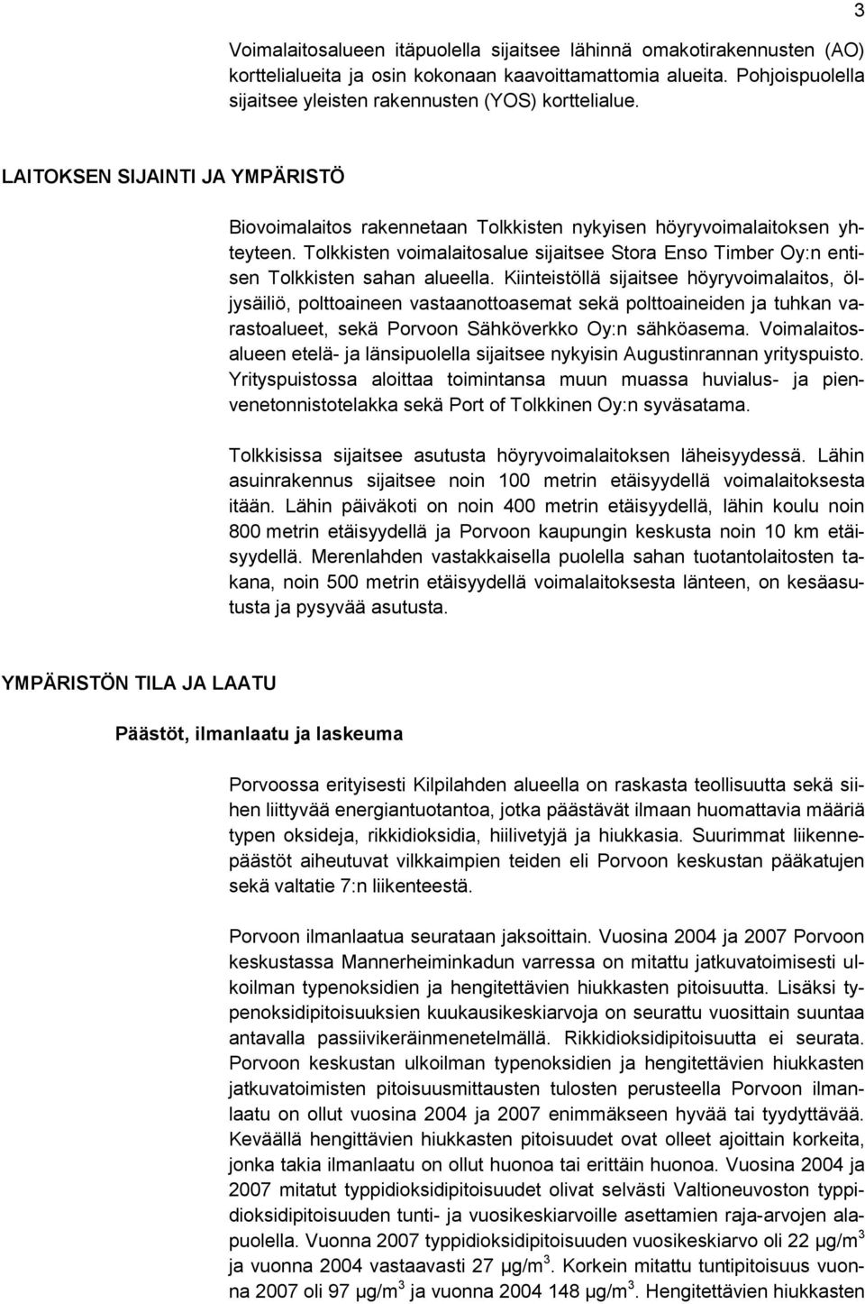 Tolkkisten voimalaitosalue sijaitsee Stora Enso Timber Oy:n entisen Tolkkisten sahan alueella.