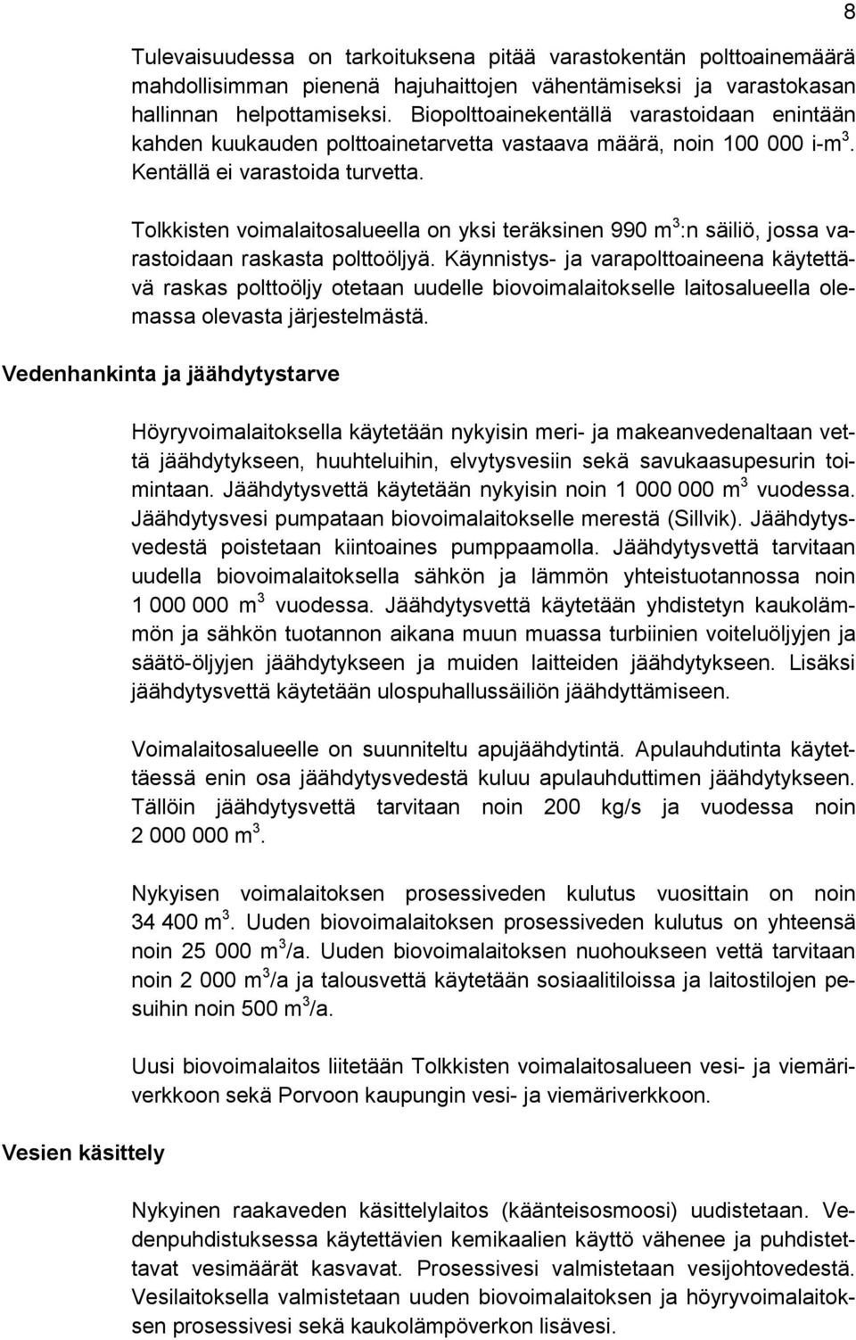 Tolkkisten voimalaitosalueella on yksi teräksinen 990 m 3 :n säiliö, jossa varastoidaan raskasta polttoöljyä.