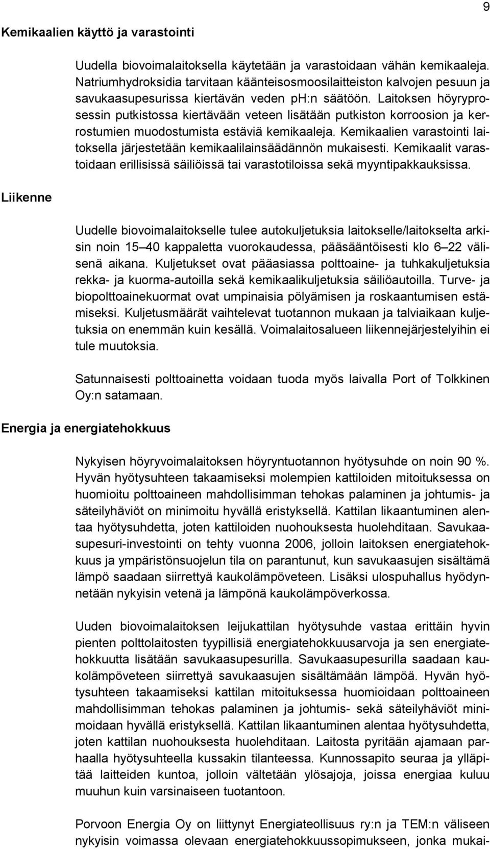 Laitoksen höyryprosessin putkistossa kiertävään veteen lisätään putkiston korroosion ja kerrostumien muodostumista estäviä kemikaaleja.