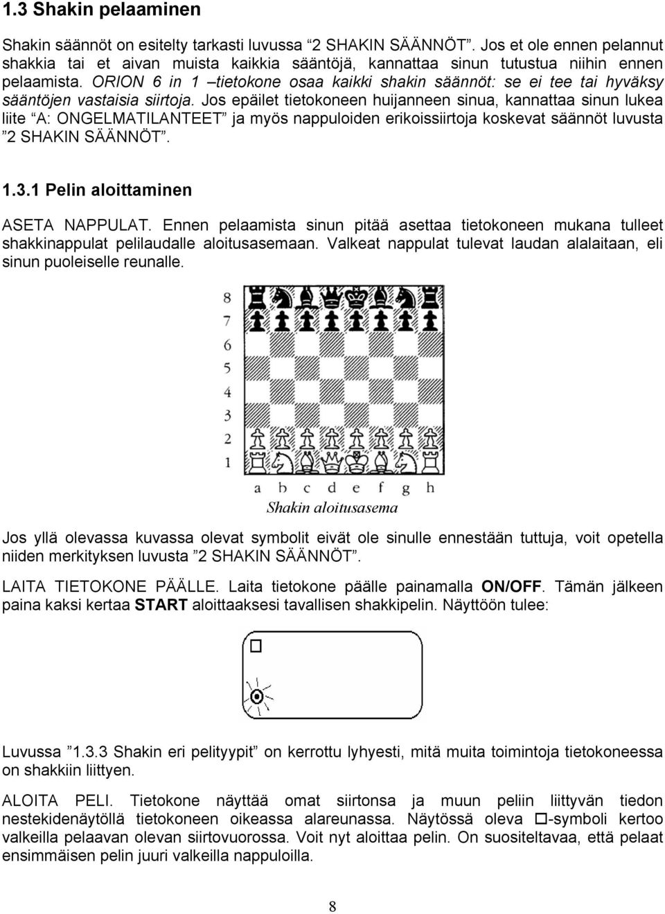 ORION 6 in 1 tietokone osaa kaikki shakin säännöt: se ei tee tai hyväksy sääntöjen vastaisia siirtoja.