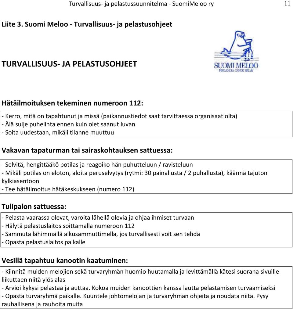 organisaatiolta) - Älä sulje puhelinta ennen kuin olet saanut luvan - Soita uudestaan, mikäli tilanne muuttuu Vakavan tapaturman tai sairaskohtauksen sattuessa: - Selvitä, hengittääkö potilas ja