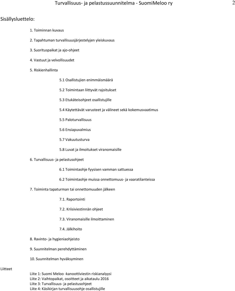 4 Käytettävät varusteet ja välineet sekä kokemusvaatimus 5.5 Paloturvallisuus 5.6 Ensiapuvalmius 5.7 Vakuutusturva 5.8 Luvat ja ilmoitukset viranomaisille 6. Turvallisuus- ja pelastusohjeet 6.