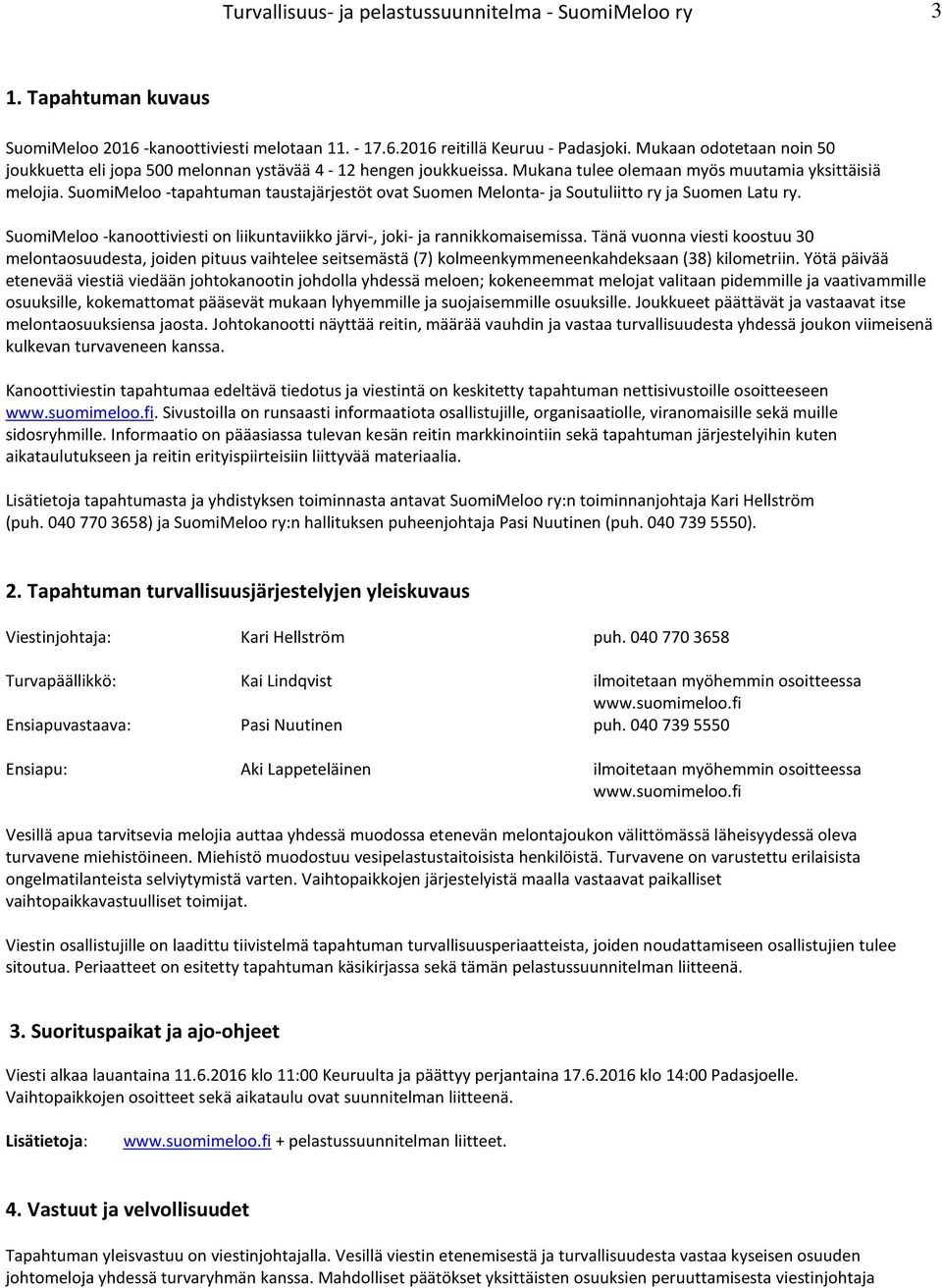SuomiMeloo -tapahtuman taustajärjestöt ovat Suomen Melonta- ja Soutuliitto ry ja Suomen Latu ry. SuomiMeloo -kanoottiviesti on liikuntaviikko järvi-, joki- ja rannikkomaisemissa.