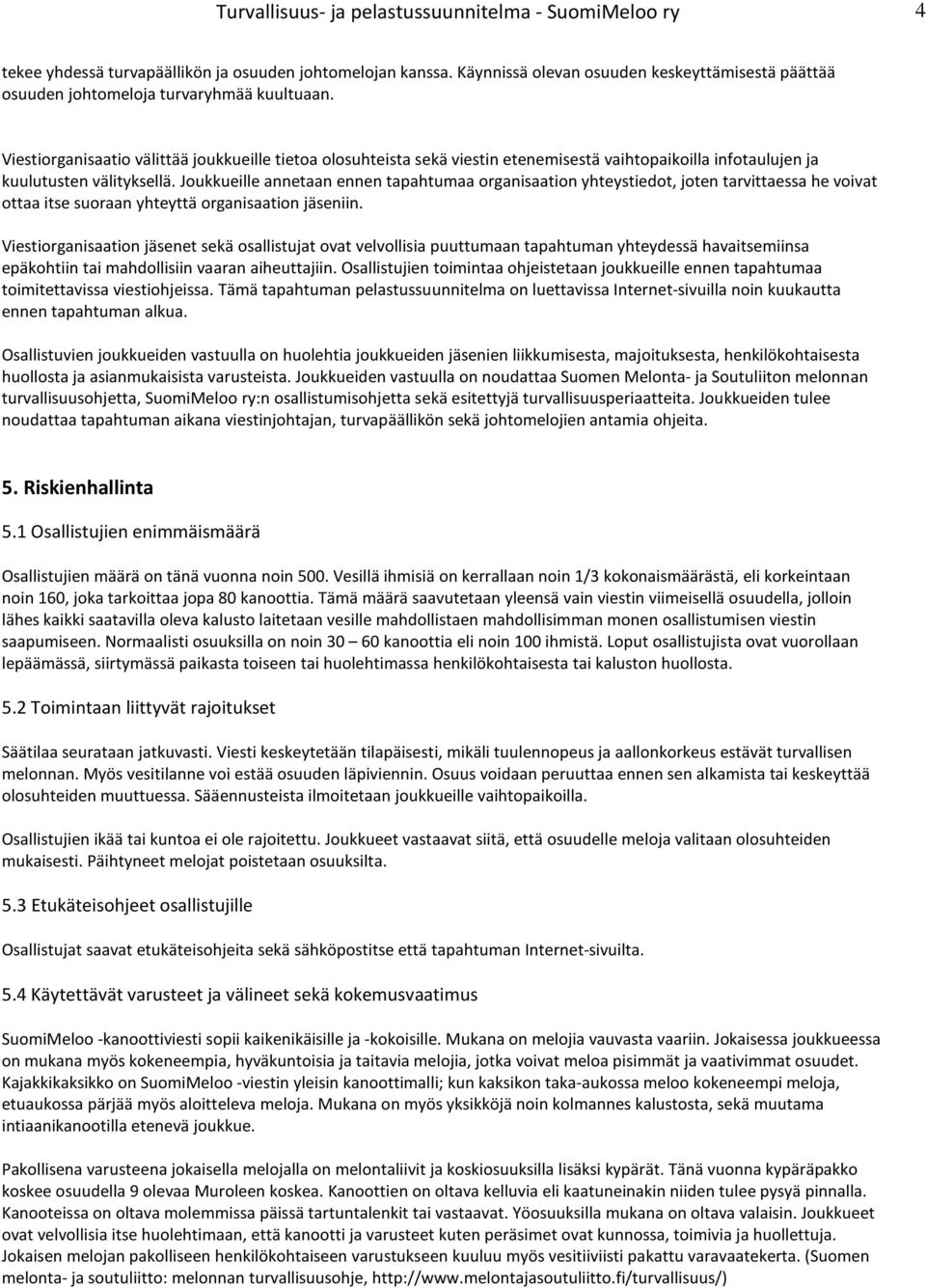 Viestiorganisaatio välittää joukkueille tietoa olosuhteista sekä viestin etenemisestä vaihtopaikoilla infotaulujen ja kuulutusten välityksellä.