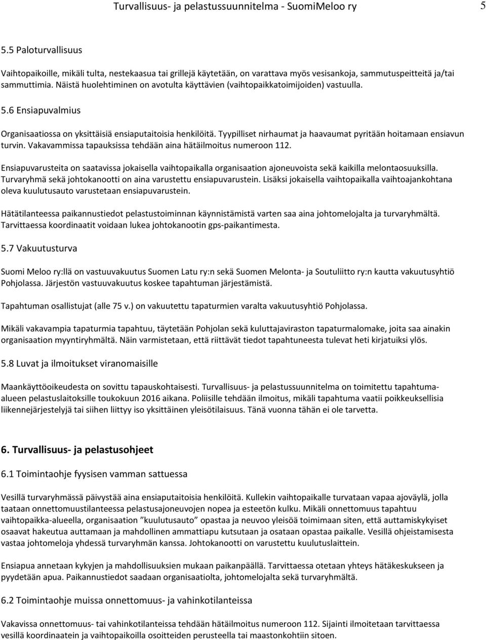 Näistä huolehtiminen on avotulta käyttävien (vaihtopaikkatoimijoiden) vastuulla. 5.6 Ensiapuvalmius Organisaatiossa on yksittäisiä ensiaputaitoisia henkilöitä.