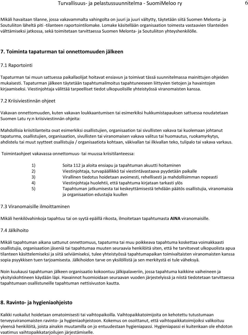 Toiminta tapaturman tai onnettomuuden jälkeen 7.1 Raportointi Tapaturman tai muun sattuessa paikallaolijat hoitavat ensiavun ja toimivat tässä suunnitelmassa mainittujen ohjeiden mukaisesti.