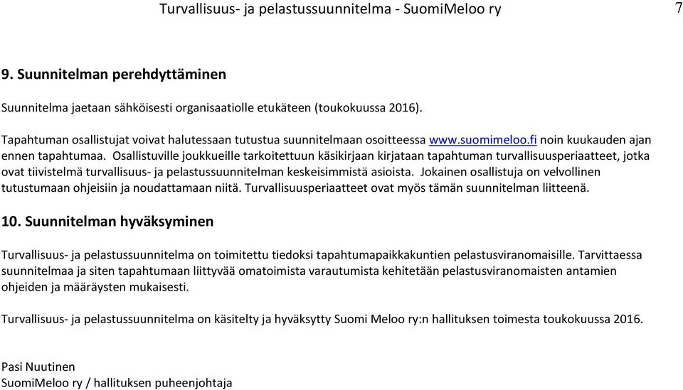 Osallistuville joukkueille tarkoitettuun käsikirjaan kirjataan tapahtuman turvallisuusperiaatteet, jotka ovat tiivistelmä turvallisuus- ja pelastussuunnitelman keskeisimmistä asioista.