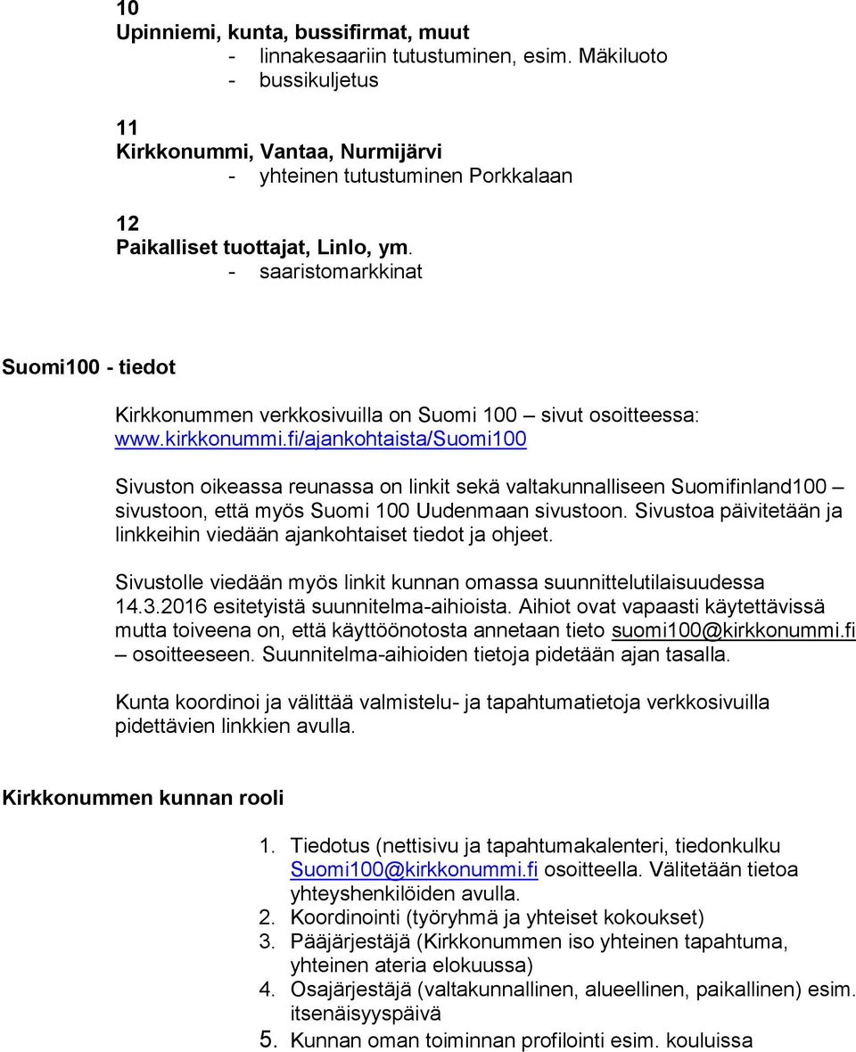 - saaristomarkkinat Suomi100 - tiedot Kirkkonummen verkkosivuilla on Suomi 100 sivut osoitteessa: www.kirkkonummi.