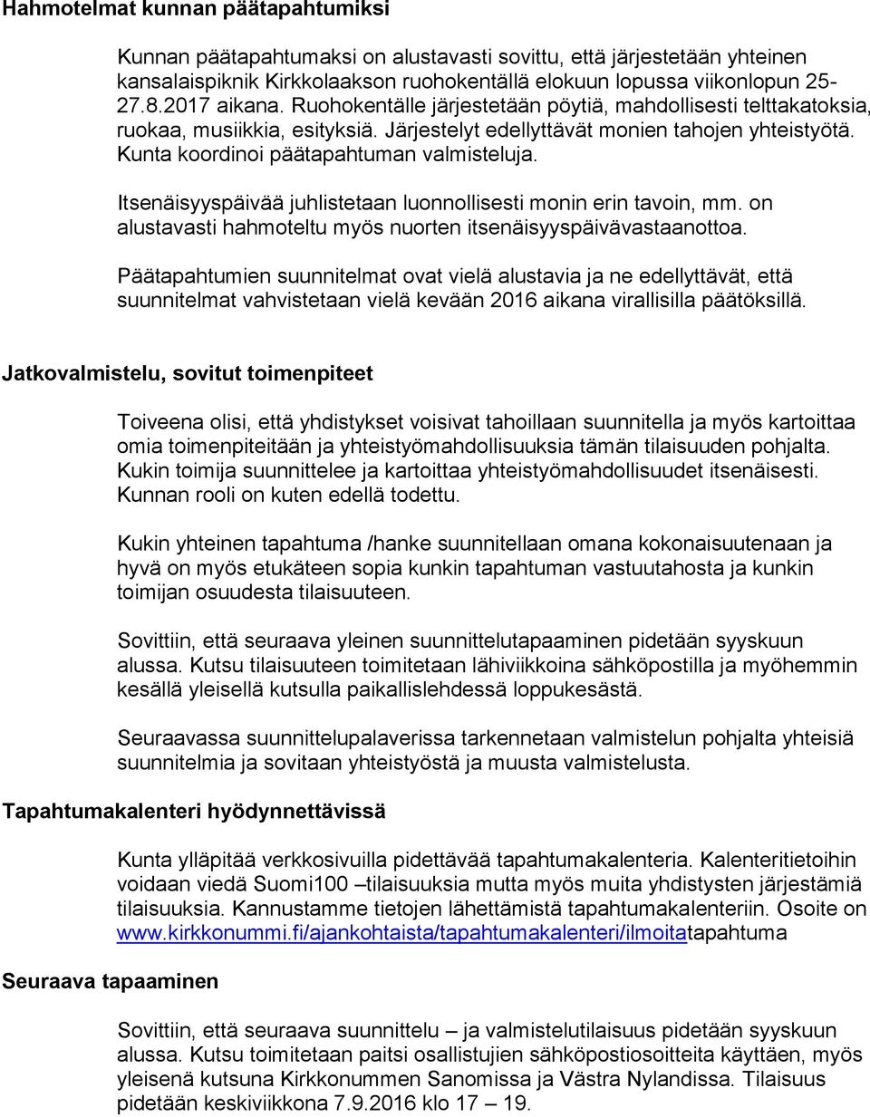 Kunta koordinoi päätapahtuman valmisteluja. Itsenäisyyspäivää juhlistetaan luonnollisesti monin erin tavoin, mm. on alustavasti hahmoteltu myös nuorten itsenäisyyspäivävastaanottoa.