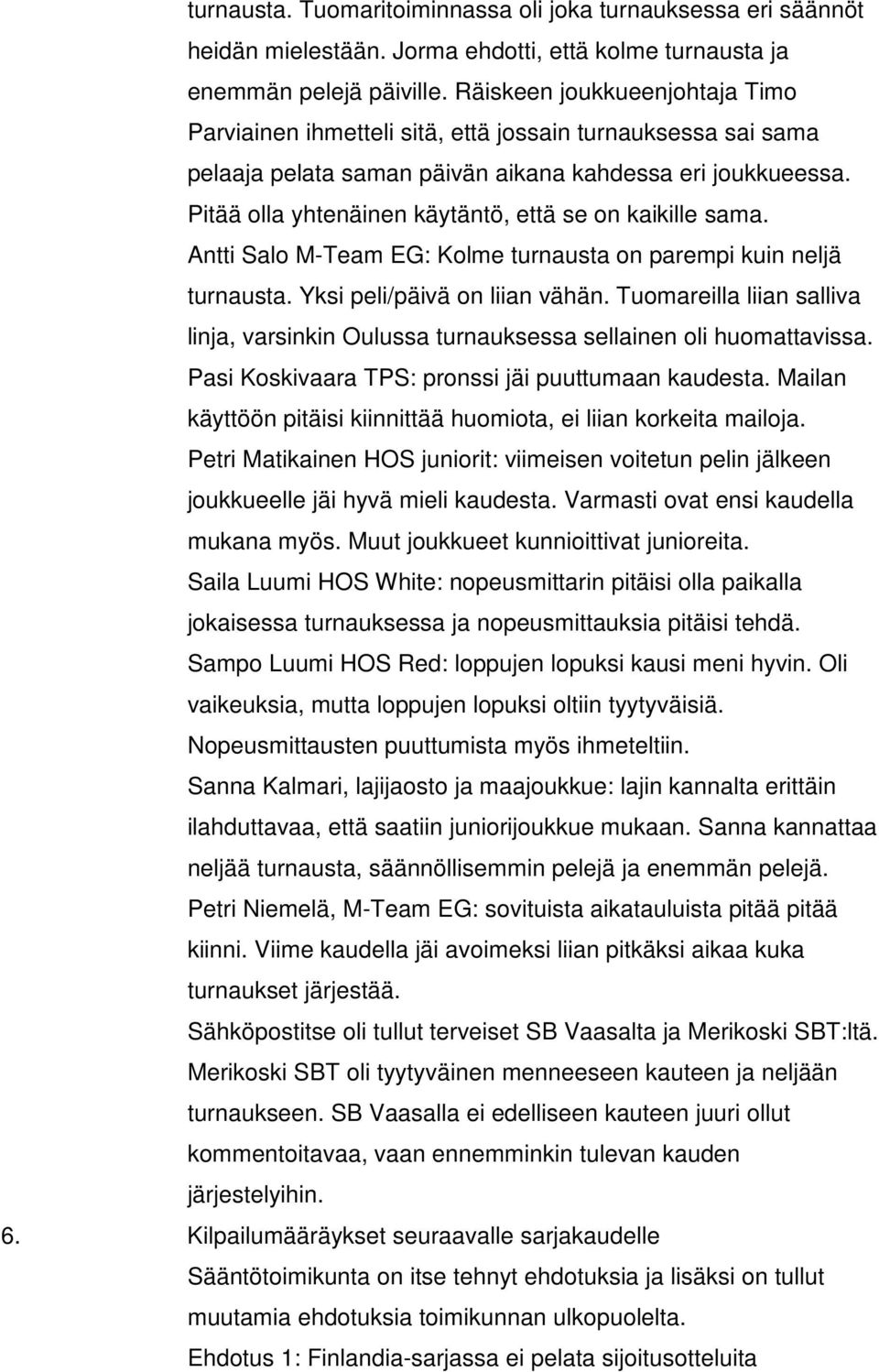 Pitää olla yhtenäinen käytäntö, että se on kaikille sama. Antti Salo M-Team EG: Kolme turnausta on parempi kuin neljä turnausta. Yksi peli/päivä on liian vähän.