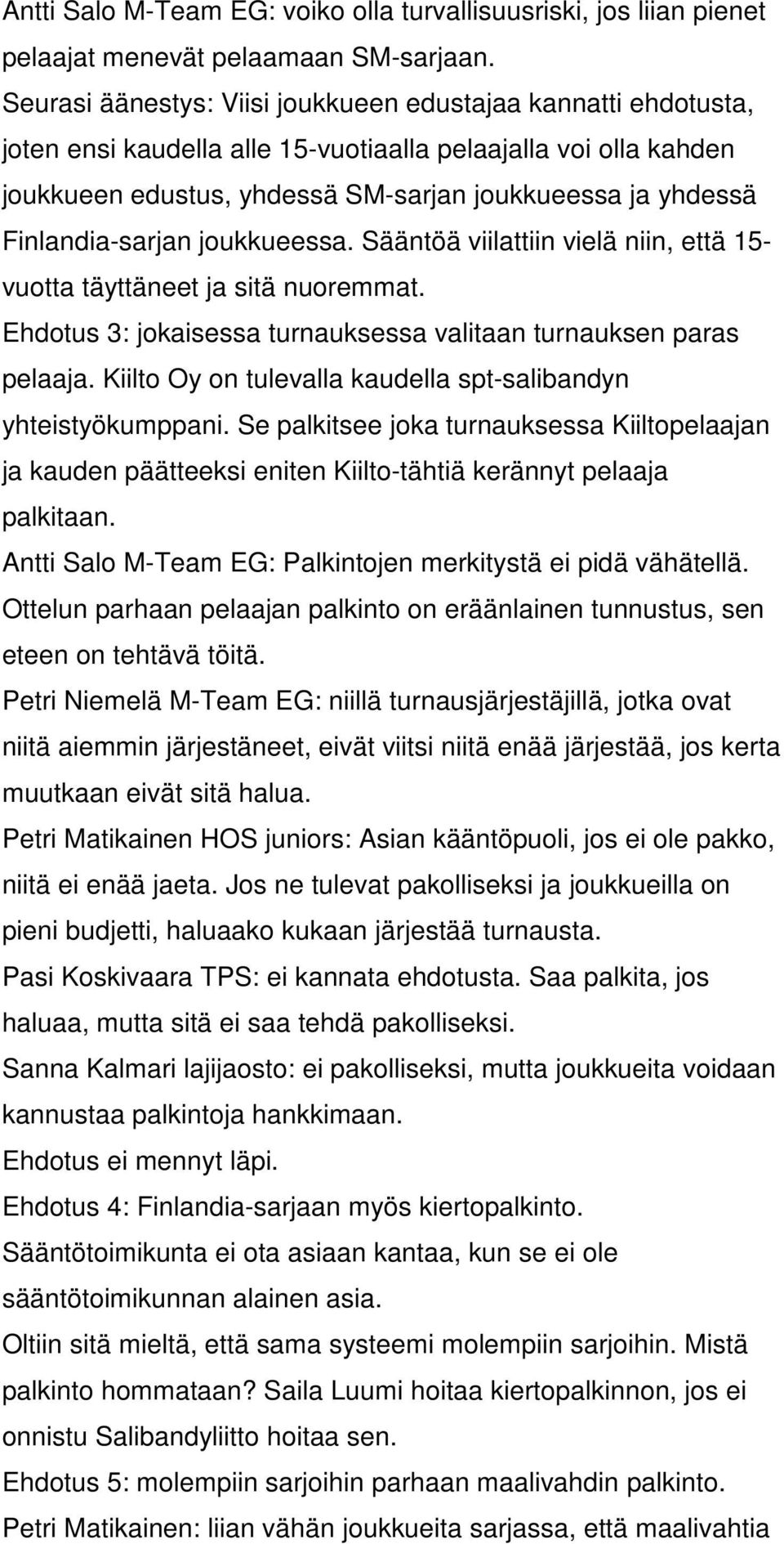 Finlandia-sarjan joukkueessa. Sääntöä viilattiin vielä niin, että 15- vuotta täyttäneet ja sitä nuoremmat. Ehdotus 3: jokaisessa turnauksessa valitaan turnauksen paras pelaaja.