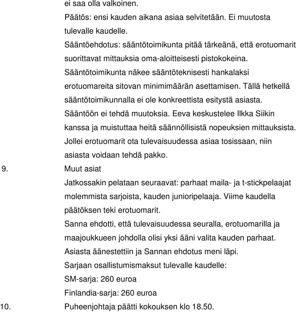 Sääntötoimikunta näkee sääntöteknisesti hankalaksi erotuomareita sitovan minimimäärän asettamisen. Tällä hetkellä sääntötoimikunnalla ei ole konkreettista esitystä asiasta.