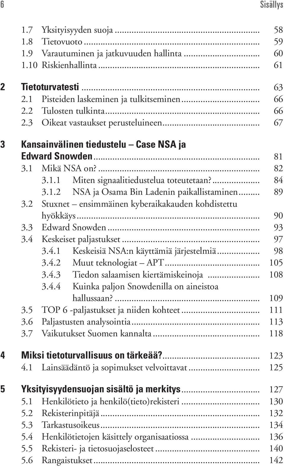 1.1 Miten signaalitiedustelua toteutetaan?... 84 3.1.2 NSA ja Osama Bin Ladenin paikallistaminen... 89 3.2 Stuxnet ensimmäinen kyberaikakauden kohdistettu hyökkäys... 90 3.3 Edward Snowden... 93 3.