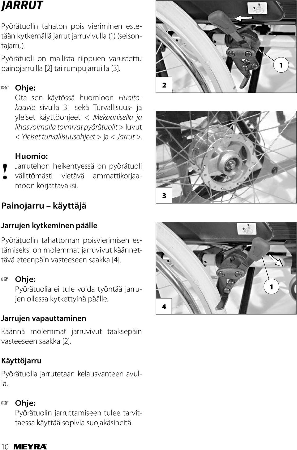 Jarrut >.! Huomio: Jarrutehon heikentyessä on pyörätuoli välittömästi vietävä ammattikorjaamoon korjattavaksi.