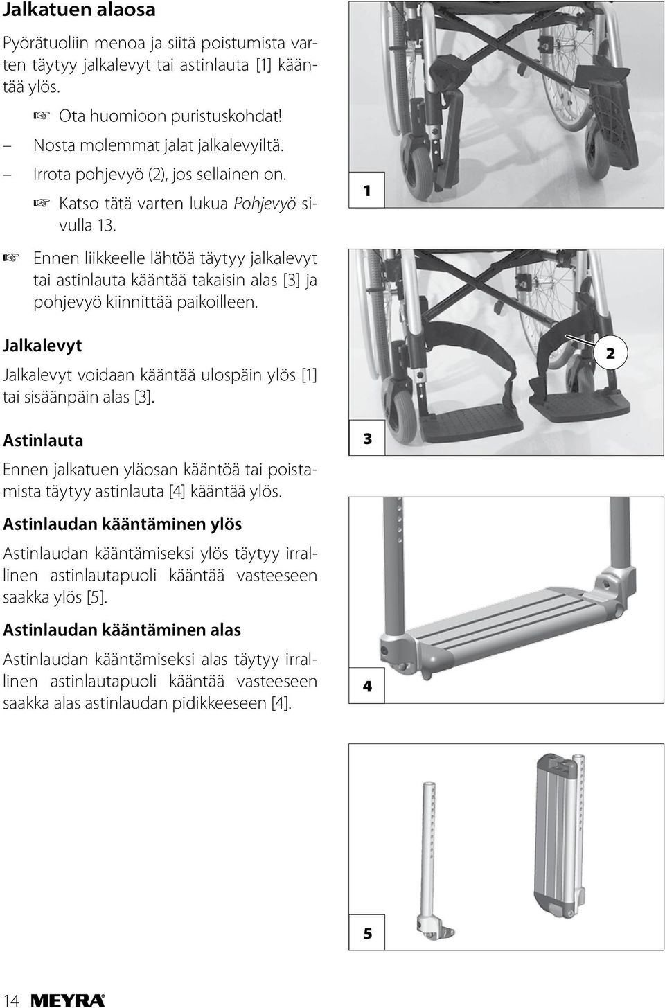 Ennen liikkeelle lähtöä täytyy jalkalevyt tai astinlauta kääntää takaisin alas [3] ja pohjevyö kiinnittää paikoilleen.