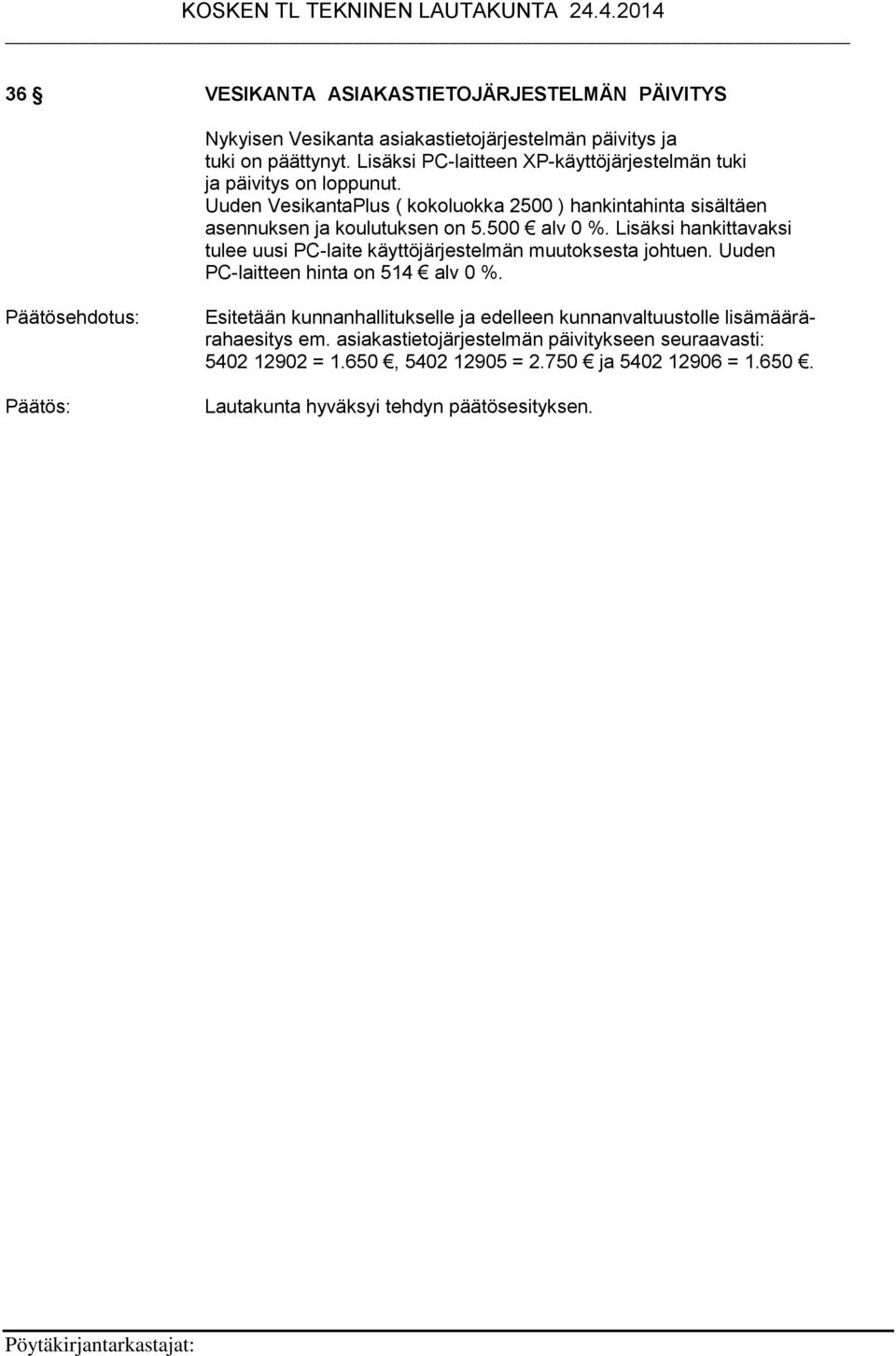 Uuden VesikantaPlus ( kokoluokka 2500 ) hankintahinta sisältäen asennuksen ja koulutuksen on 5.500 alv 0 %.