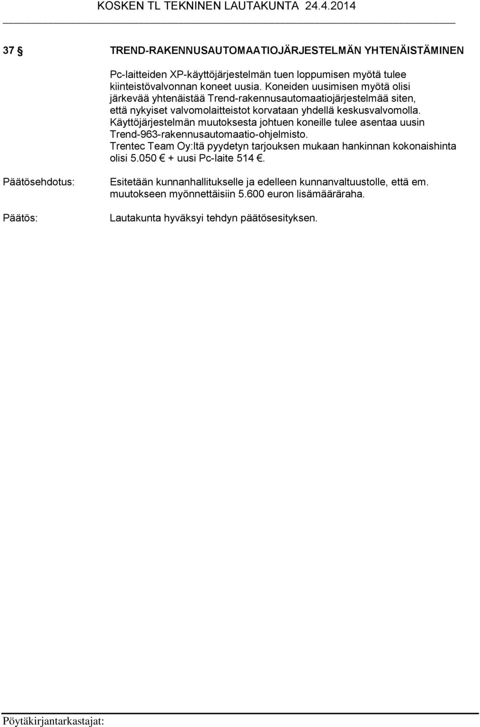Käyttöjärjestelmän muutoksesta johtuen koneille tulee asentaa uusin Trend-963-rakennusautomaatio-ohjelmisto.