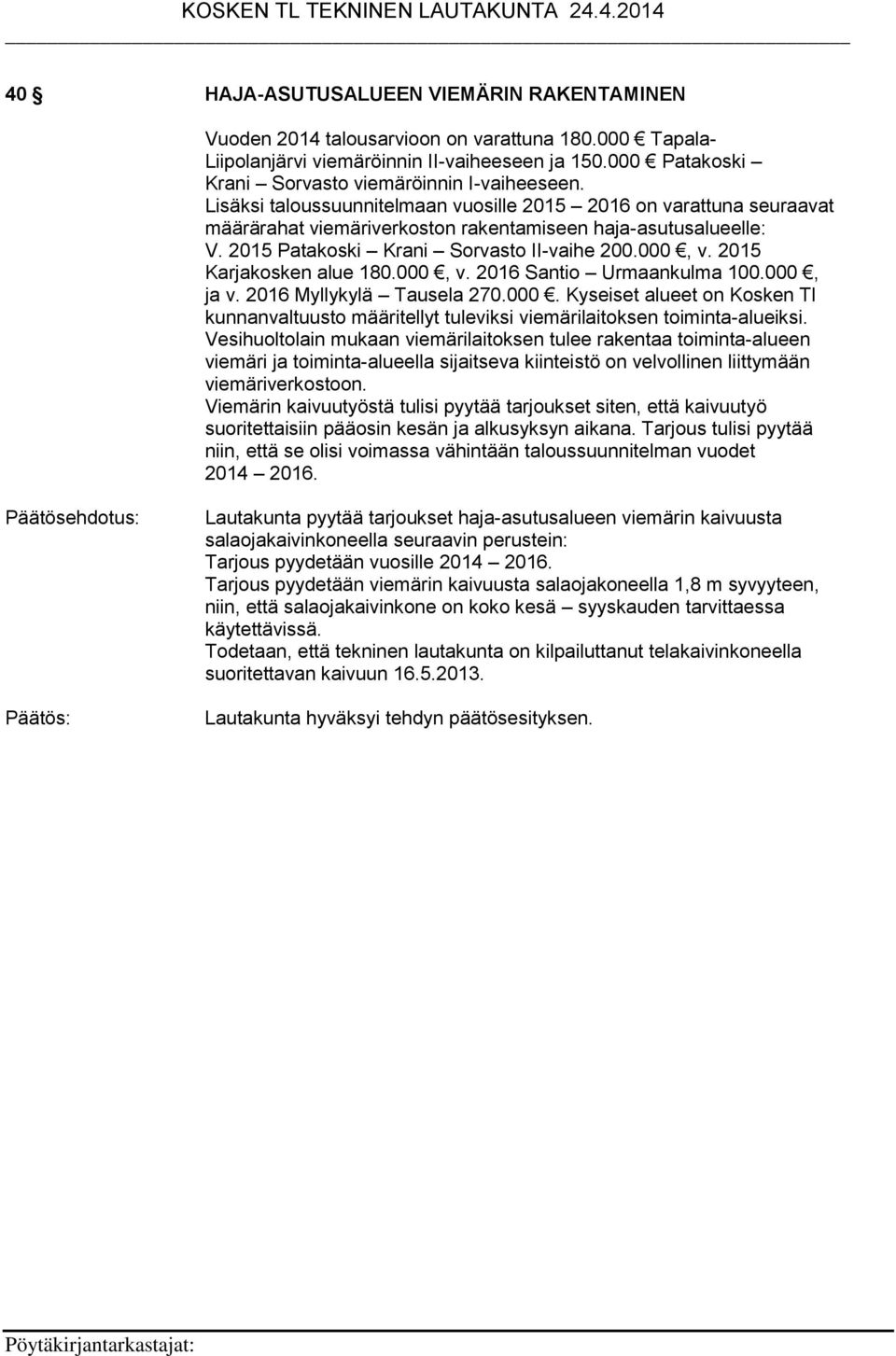 2015 Patakoski Krani Sorvasto II-vaihe 200.000, v. 2015 Karjakosken alue 180.000, v. 2016 Santio Urmaankulma 100.000, ja v. 2016 Myllykylä Tausela 270.000. Kyseiset alueet on Kosken Tl kunnanvaltuusto määritellyt tuleviksi viemärilaitoksen toiminta-alueiksi.