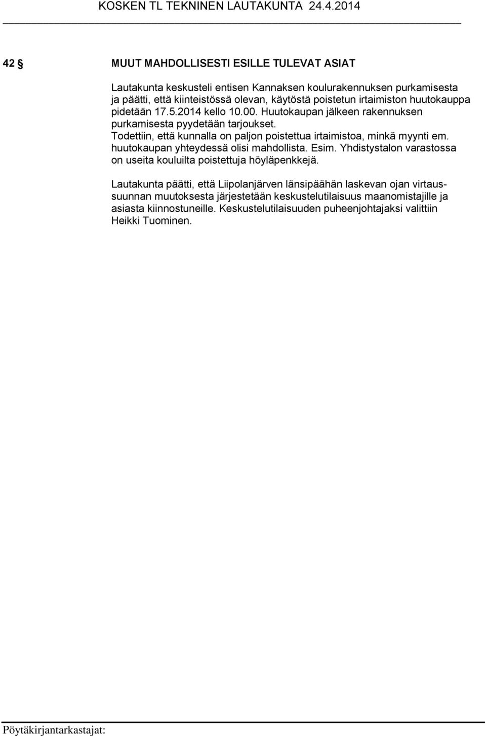 Todettiin, että kunnalla on paljon poistettua irtaimistoa, minkä myynti em. huutokaupan yhteydessä olisi mahdollista. Esim.