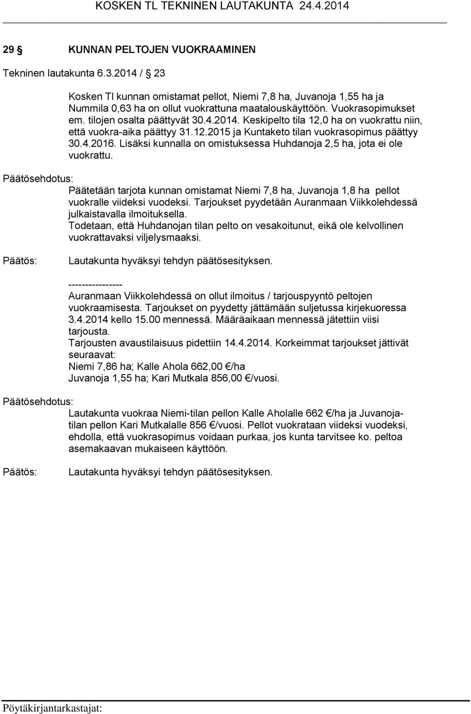 Lisäksi kunnalla on omistuksessa Huhdanoja 2,5 ha, jota ei ole vuokrattu. Päätetään tarjota kunnan omistamat Niemi 7,8 ha, Juvanoja 1,8 ha pellot vuokralle viideksi vuodeksi.