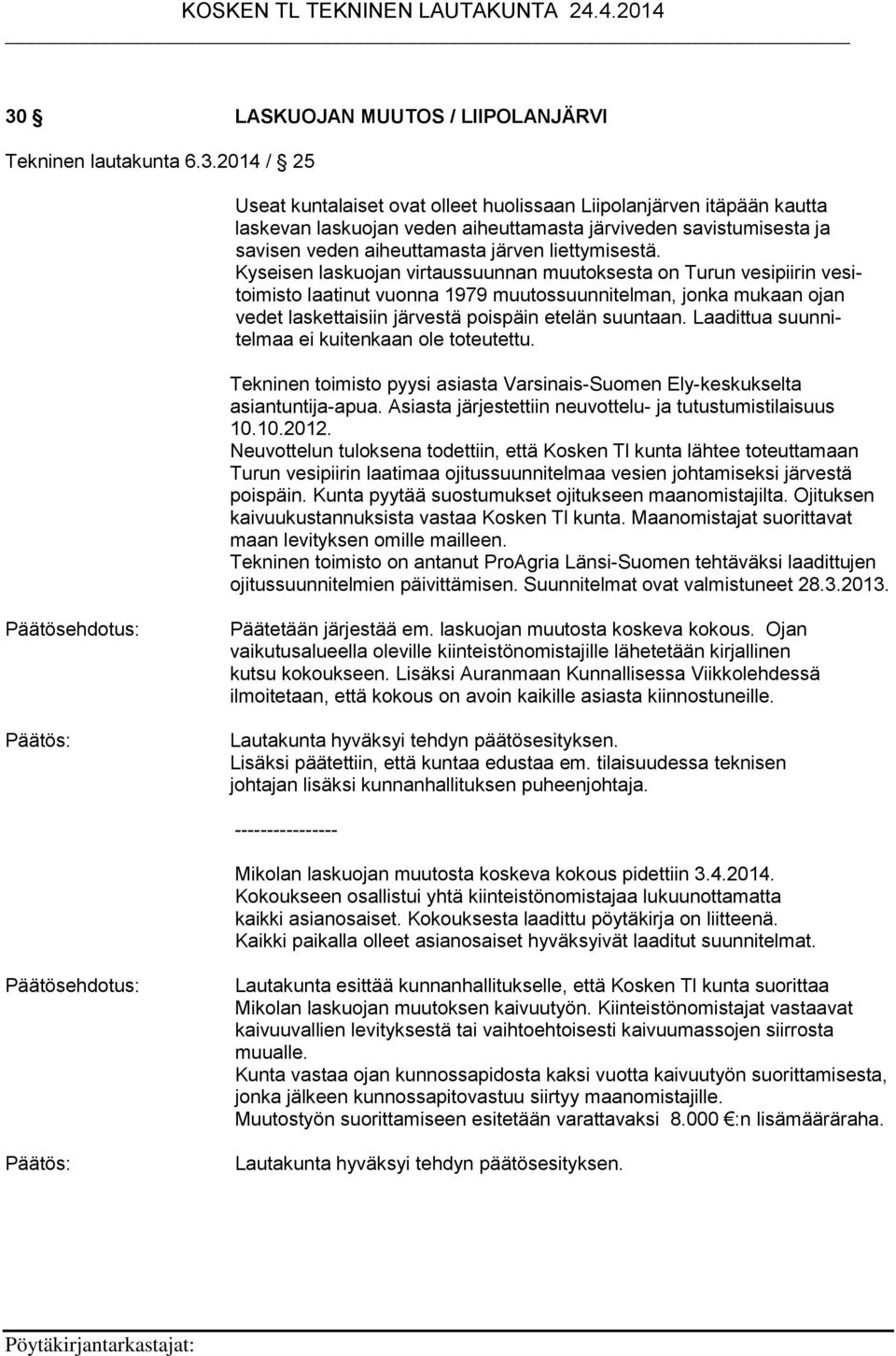 Laadittua suunnitelmaa ei kuitenkaan ole toteutettu. Tekninen toimisto pyysi asiasta Varsinais-Suomen Ely-keskukselta asiantuntija-apua. Asiasta järjestettiin neuvottelu- ja tutustumistilaisuus 10.