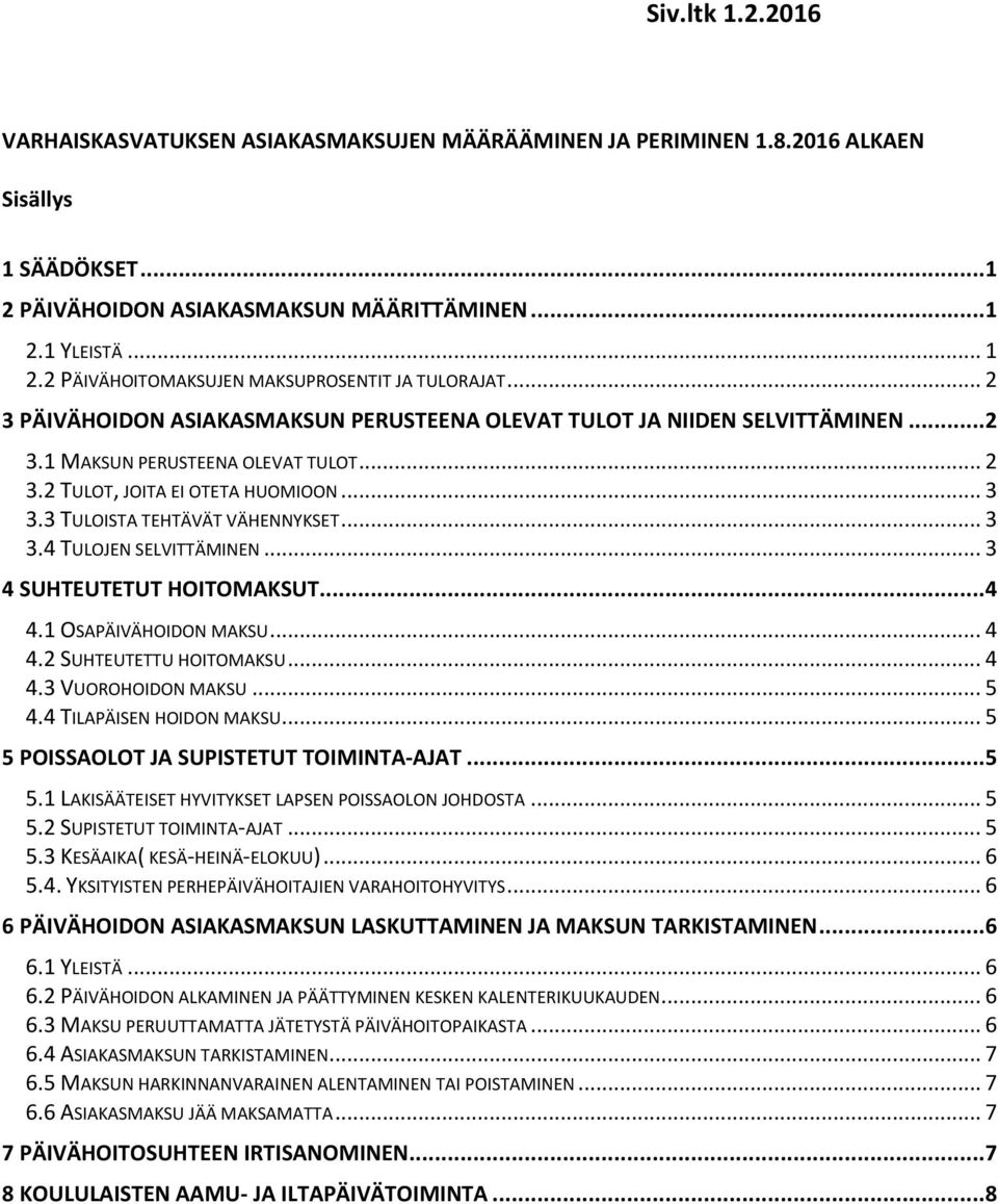 .. 3 3.3 TULOISTA TEHTÄVÄT VÄHENNYKSET... 3 3.4 TULOJEN SELVITTÄMINEN... 3 4 SUHTEUTETUT HOITOMAKSUT...4 4.1 OSAPÄIVÄHOIDON MAKSU... 4 4.2 SUHTEUTETTU HOITOMAKSU... 4 4.3 VUOROHOIDON MAKSU... 5 4.