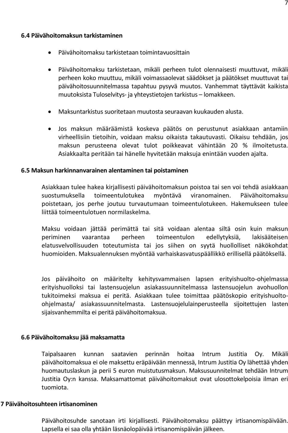 Maksuntarkistus suoritetaan muutosta seuraavan kuukauden alusta. Jos maksun määräämistä koskeva päätös on perustunut asiakkaan antamiin virheellisiin tietoihin, voidaan maksu oikaista takautuvasti.