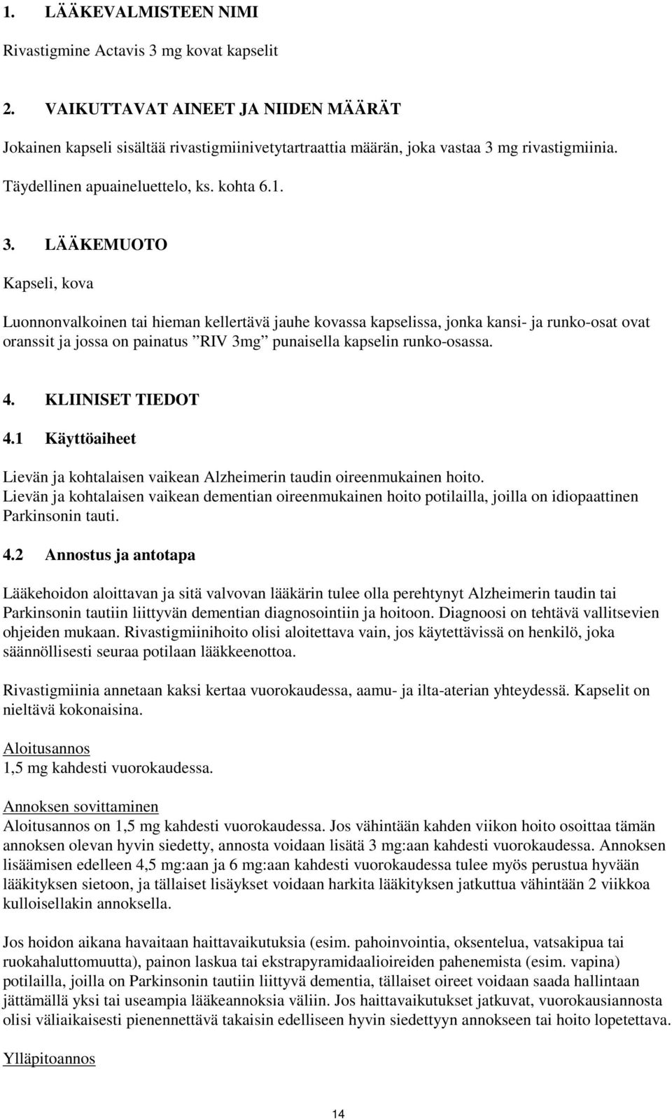 LÄÄKEMUOTO Kapseli, kova Luonnonvalkoinen tai hieman kellertävä jauhe kovassa kapselissa, jonka kansi- ja runko-osat ovat oranssit ja jossa on painatus RIV 3mg punaisella kapselin runko-osassa. 4.