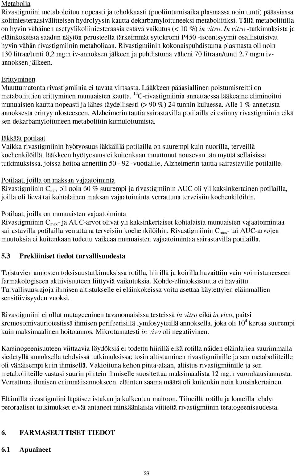 In vitro -tutkimuksista ja eläinkokeista saadun näytön perusteella tärkeimmät sytokromi P450 -isoentsyymit osallistuisivat hyvin vähän rivastigmiinin metaboliaan.