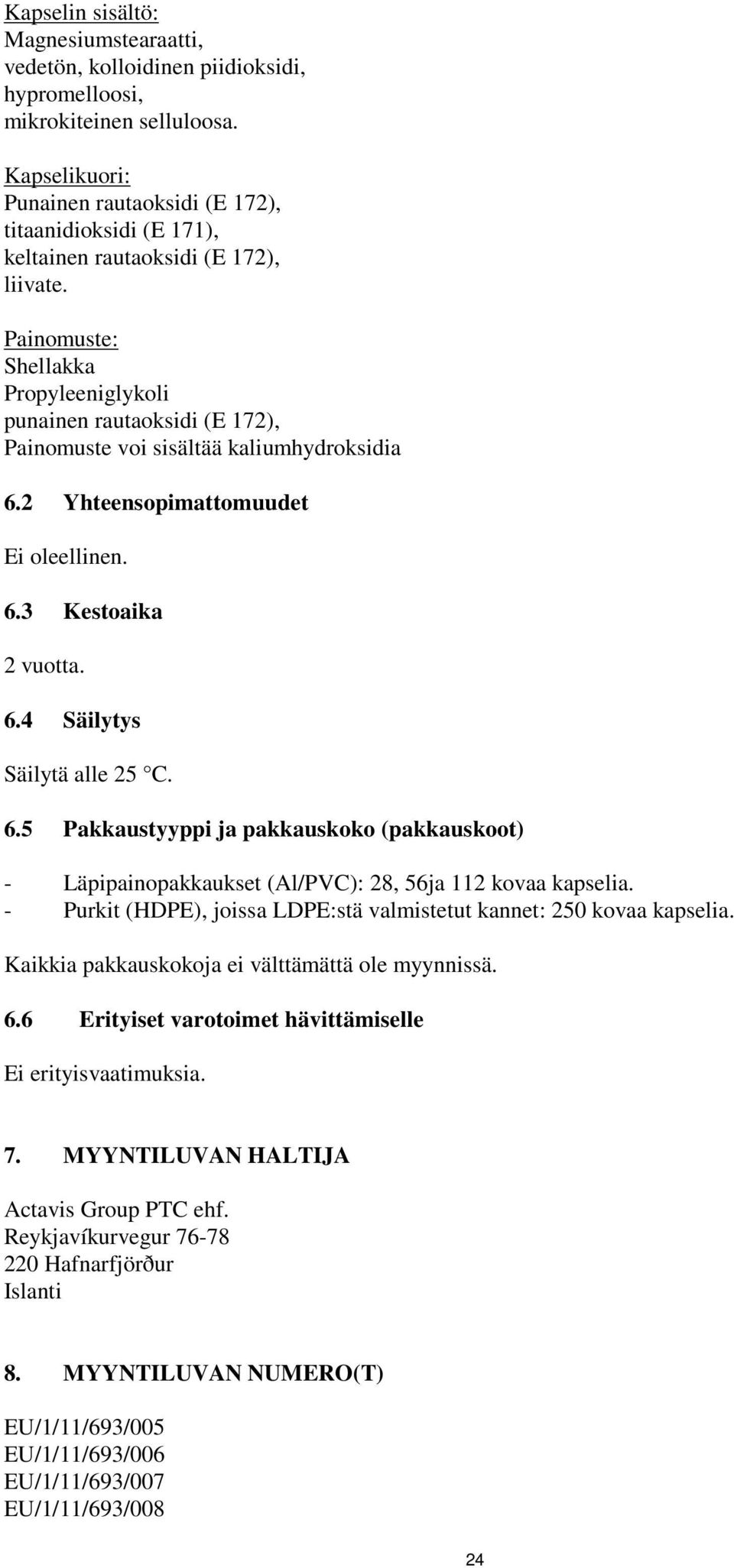 Painomuste: Shellakka Propyleeniglykoli punainen rautaoksidi (E 172), Painomuste voi sisältää kaliumhydroksidia 6.2 Yhteensopimattomuudet Ei oleellinen. 6.3 Kestoaika 2 vuotta. 6.4 Säilytys Säilytä alle 25 C.