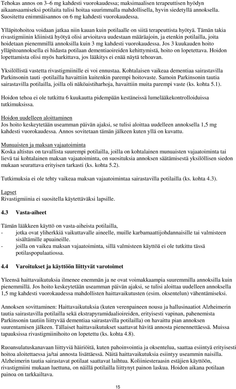Tämän takia rivastigmiinin kliinistä hyötyä olisi arvioitava uudestaan määräajoin, ja etenkin potilailla, joita hoidetaan pienemmillä annoksilla kuin 3 mg kahdesti vuorokaudessa.