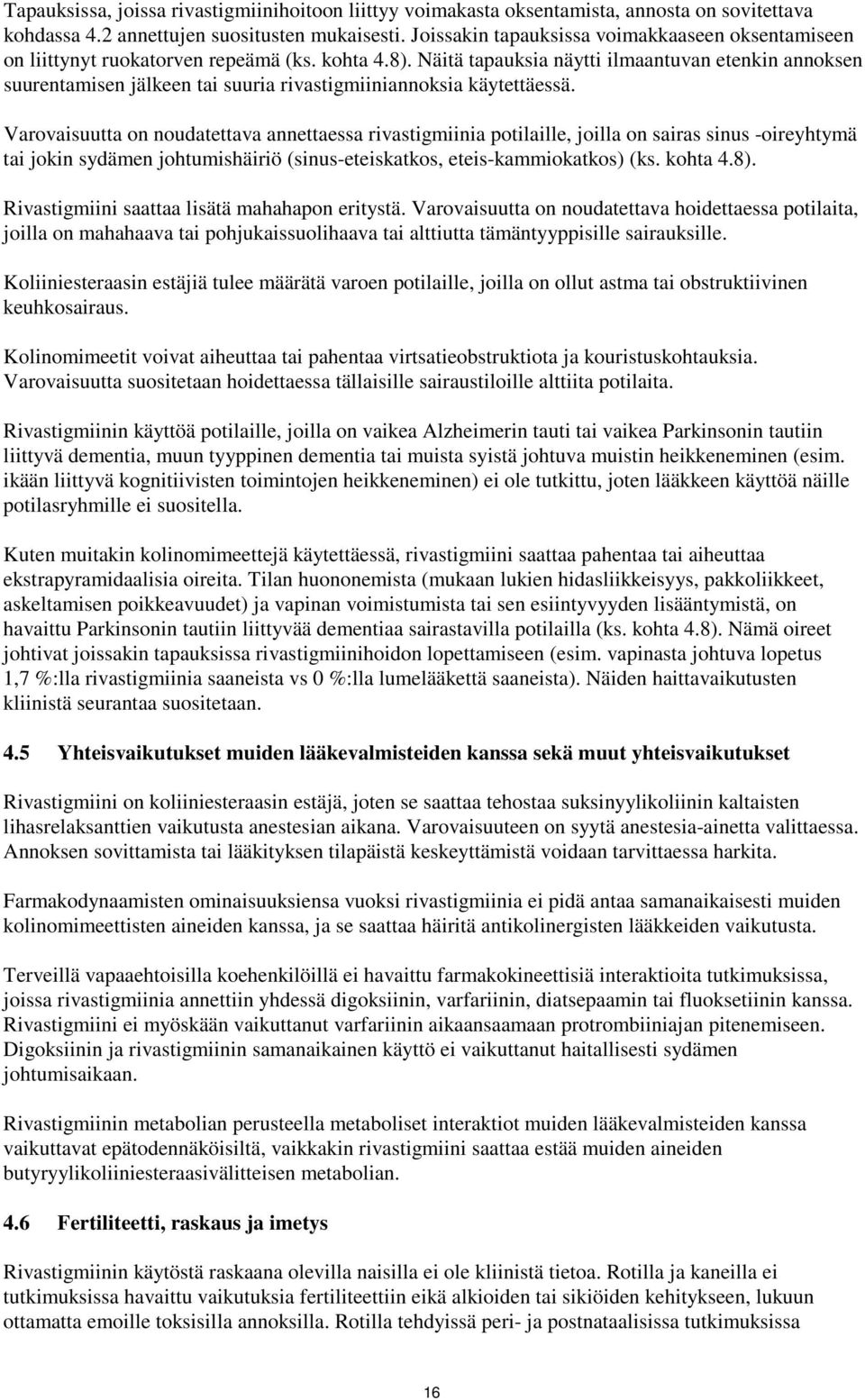 Näitä tapauksia näytti ilmaantuvan etenkin annoksen suurentamisen jälkeen tai suuria rivastigmiiniannoksia käytettäessä.