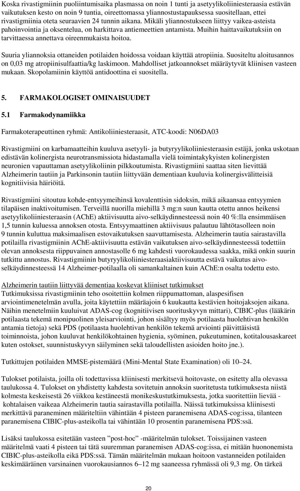 Muihin haittavaikutuksiin on tarvittaessa annettava oireenmukaista hoitoa. Suuria yliannoksia ottaneiden potilaiden hoidossa voidaan käyttää atropiinia.