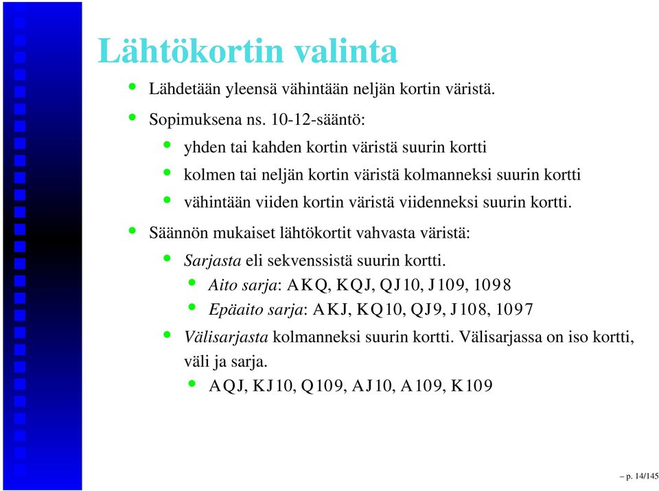 kortin väristä viidenneksi suurin kortti. Säännön mukaiset lähtökortit vahvasta väristä: Sarjasta eli sekvenssistä suurin kortti.