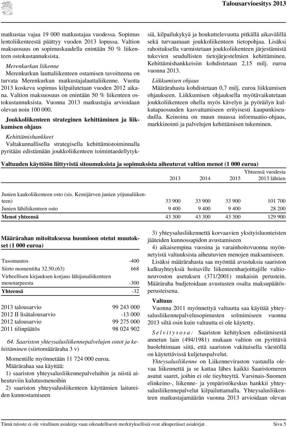 Valtion maksuosuus on enintään 50 % liikenteen ostokustannuksista. Vuonna 2013 matkustajia arvioidaan olevan noin 100 000.