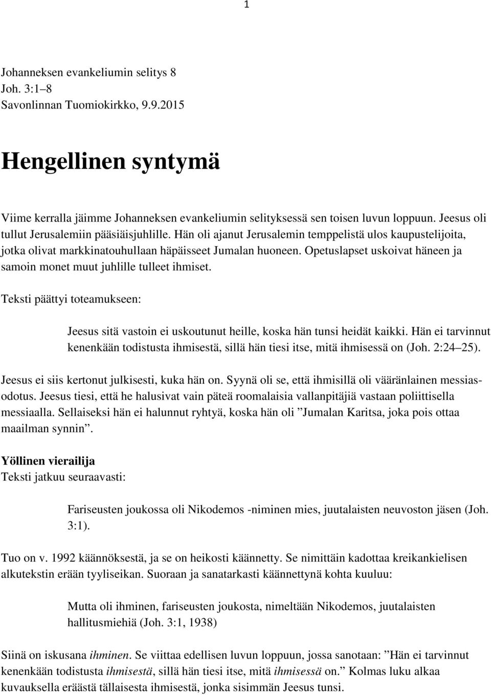 Opetuslapset uskoivat häneen ja samoin monet muut juhlille tulleet ihmiset. Teksti päättyi toteamukseen: Jeesus sitä vastoin ei uskoutunut heille, koska hän tunsi heidät kaikki.