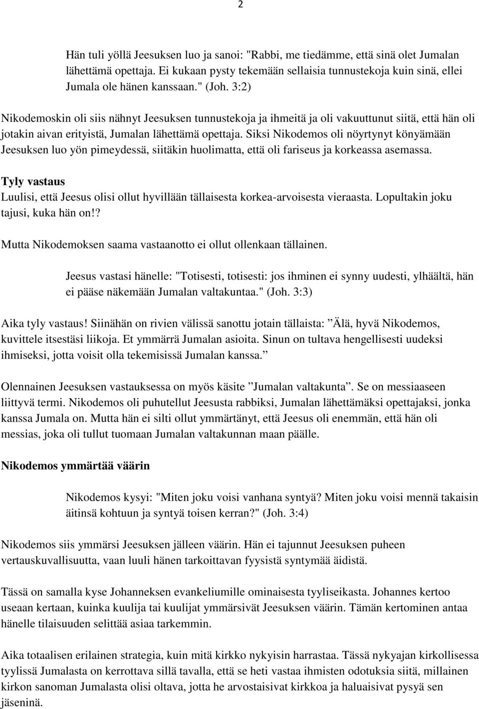 Siksi Nikodemos oli nöyrtynyt könyämään Jeesuksen luo yön pimeydessä, siitäkin huolimatta, että oli fariseus ja korkeassa asemassa.