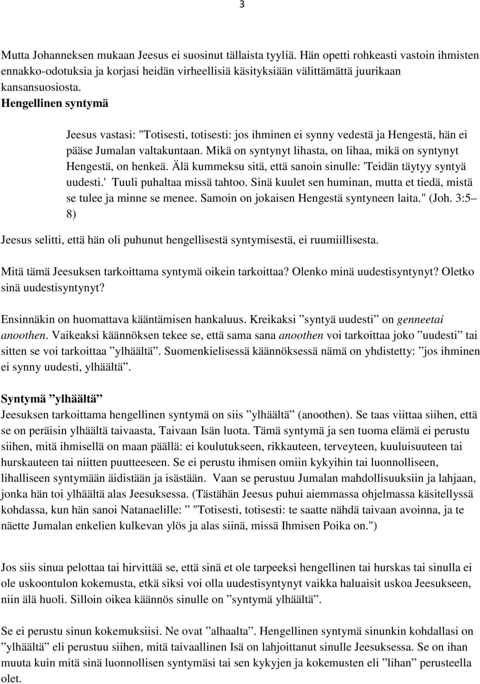 Hengellinen syntymä Jeesus vastasi: "Totisesti, totisesti: jos ihminen ei synny vedestä ja Hengestä, hän ei pääse Jumalan valtakuntaan.