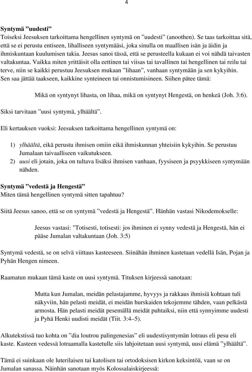 Jeesus sanoi tässä, että se perusteella kukaan ei voi nähdä taivasten valtakuntaa.