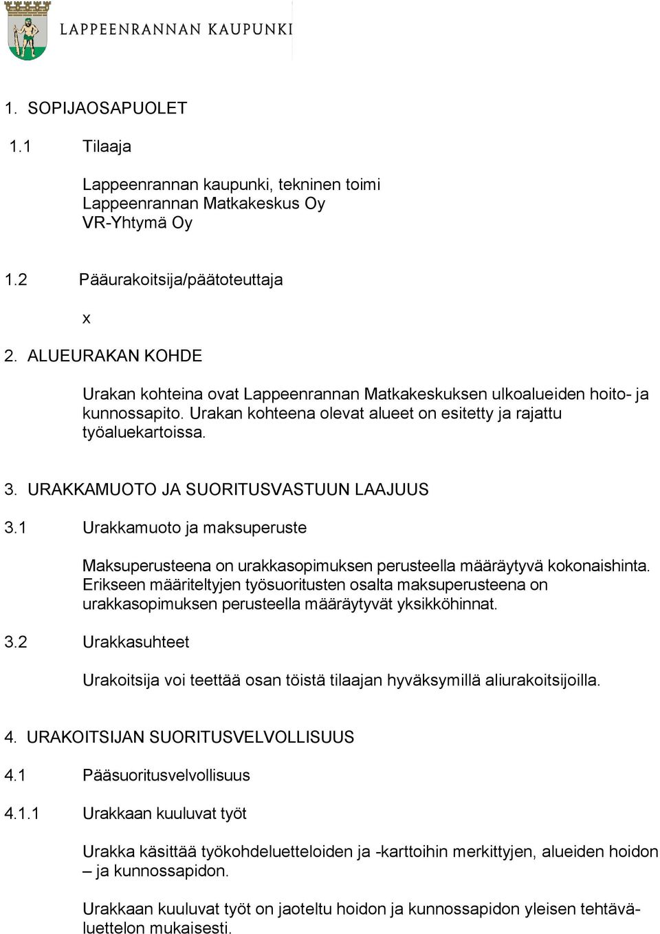 URAKKAMUOTO JA SUORITUSVASTUUN LAAJUUS 3.1 Urakkamuoto ja maksuperuste Maksuperusteena on urakkasopimuksen perusteella määräytyvä kokonaishinta.