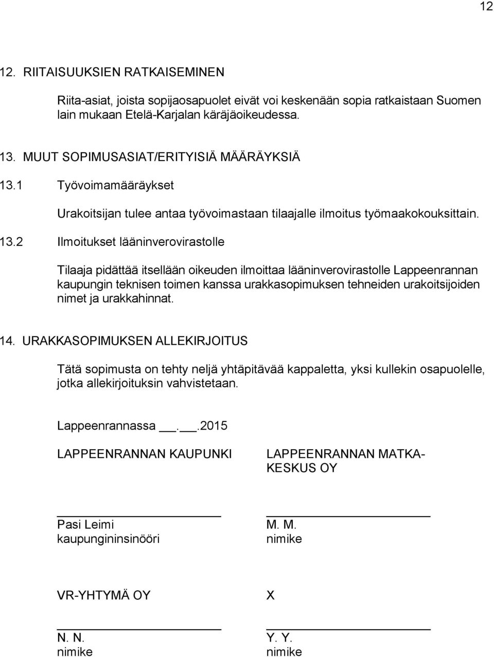 1 Työvoimamääräykset Urakoitsijan tulee antaa työvoimastaan tilaajalle ilmoitus työmaakokouksittain. 13.