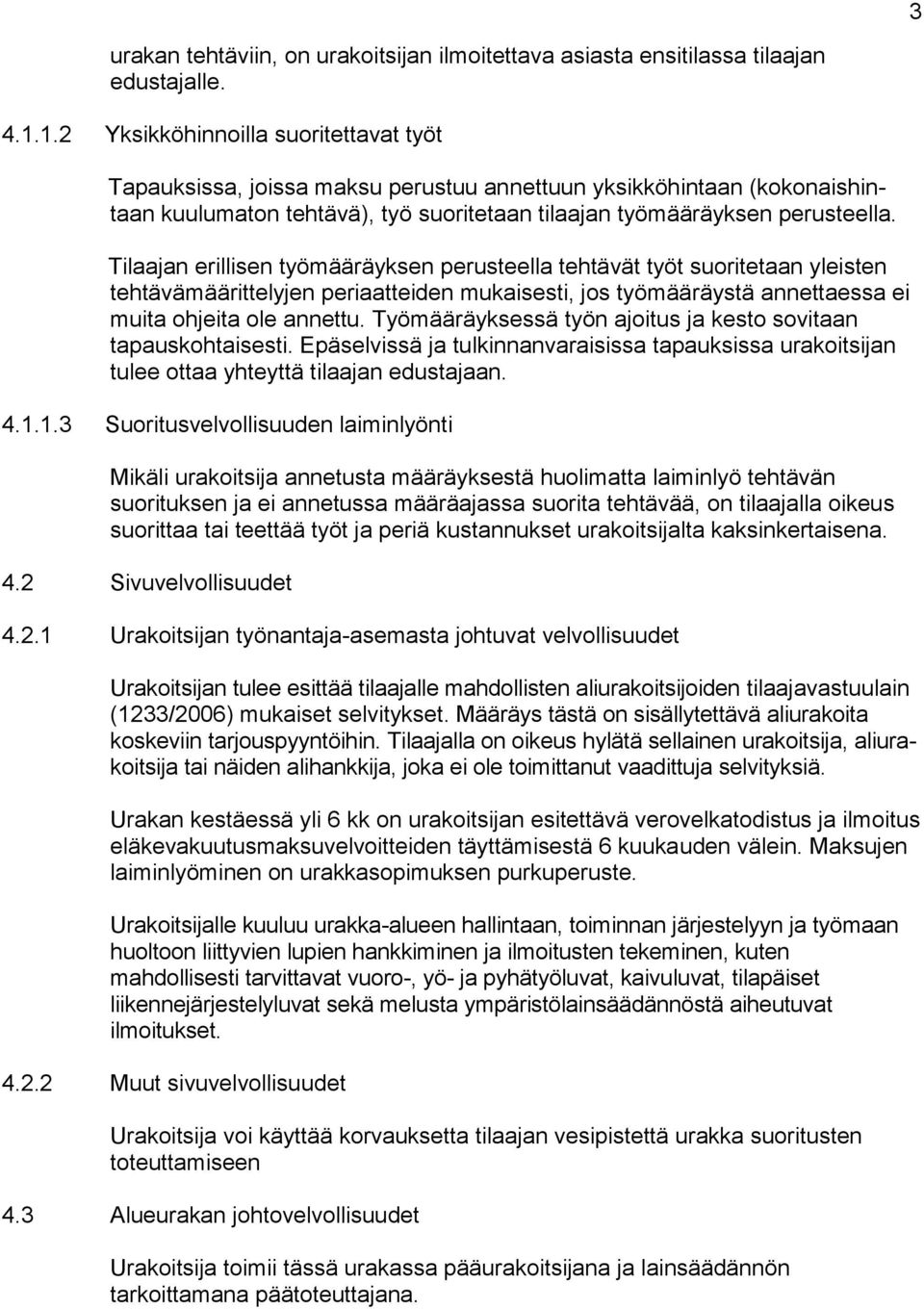 Tilaajan erillisen työmääräyksen perusteella tehtävät työt suoritetaan yleisten tehtävämäärittelyjen periaatteiden mukaisesti, jos työmääräystä annettaessa ei muita ohjeita ole annettu.