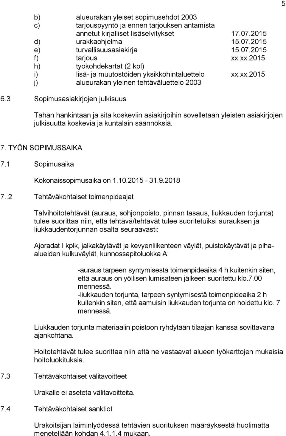 3 Sopimusasiakirjojen julkisuus Tähän hankintaan ja sitä koskeviin asiakirjoihin sovelletaan yleisten asiakirjojen julkisuutta koskevia ja kuntalain säännöksiä. 7. TYÖN SOPIMUSSAIKA 7.