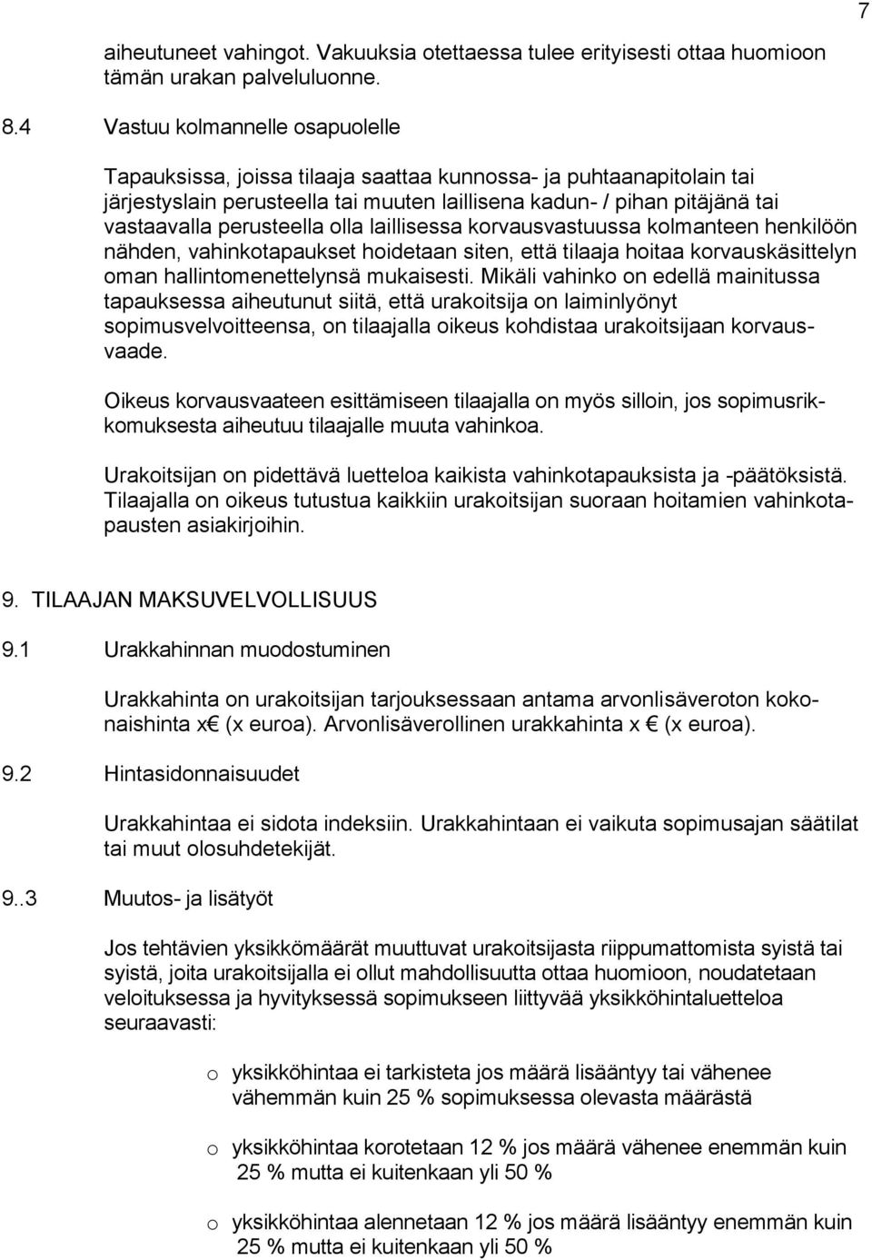 perusteella olla laillisessa korvausvastuussa kolmanteen henkilöön nähden, vahinkotapaukset hoidetaan siten, että tilaaja hoitaa korvauskäsittelyn oman hallintomenettelynsä mukaisesti.