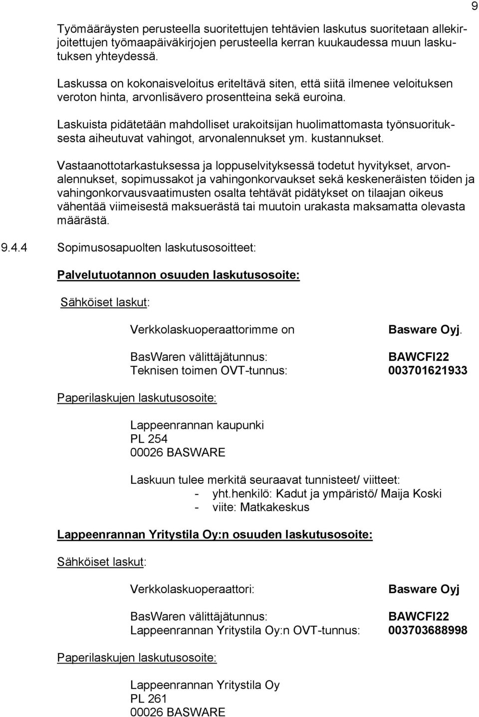 Laskuista pidätetään mahdolliset urakoitsijan huolimattomasta työnsuorituksesta aiheutuvat vahingot, arvonalennukset ym. kustannukset.