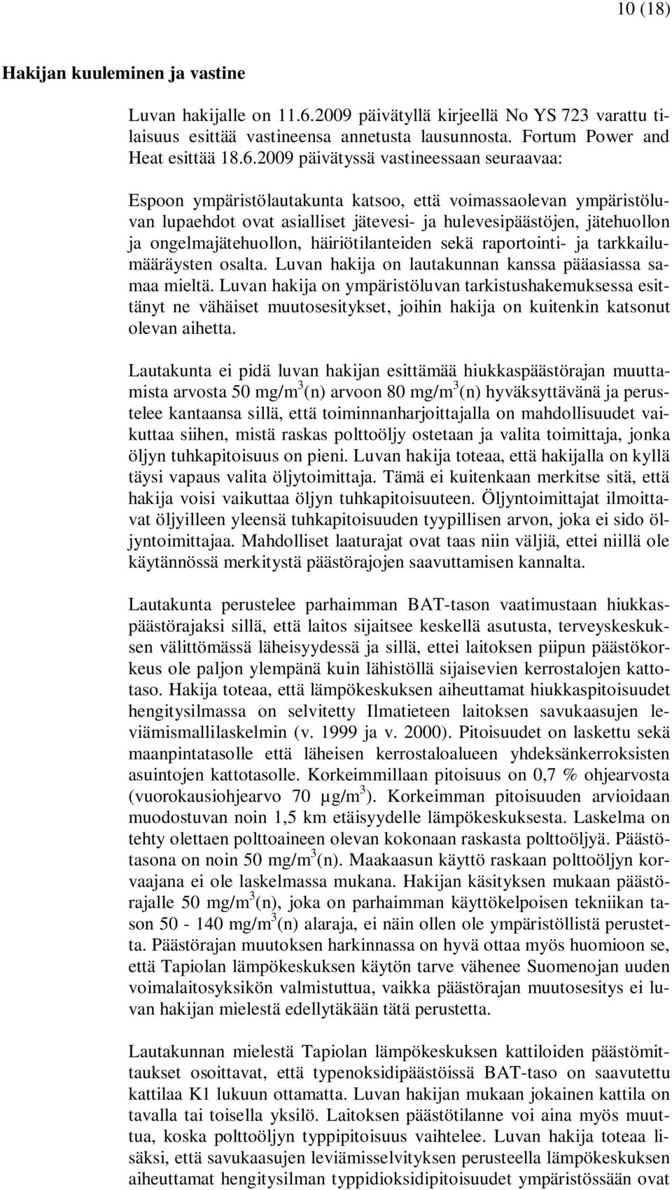 2009 päivätyssä vastineessaan seuraavaa: Espoon ympäristölautakunta katsoo, että voimassaolevan ympäristöluvan lupaehdot ovat asialliset jätevesi- ja hulevesipäästöjen, jätehuollon ja