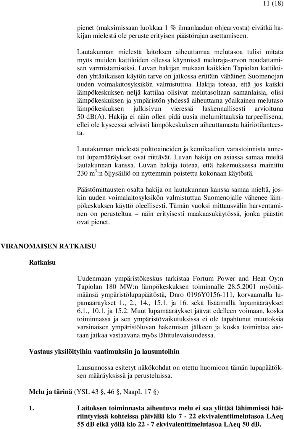 Luvan hakijan mukaan kaikkien Tapiolan kattiloiden yhtäaikaisen käytön tarve on jatkossa erittäin vähäinen Suomenojan uuden voimalaitosyksikön valmistuttua.