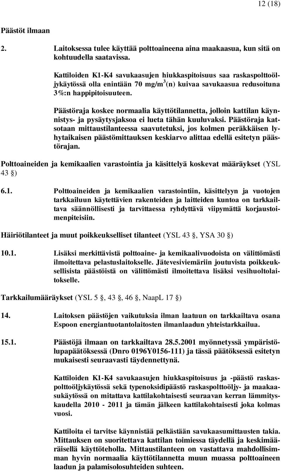 Päästöraja koskee normaalia käyttötilannetta, jolloin kattilan käynnistys- ja pysäytysjaksoa ei lueta tähän kuuluvaksi.